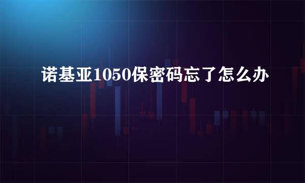 诺基亚1050保密码忘了怎么办