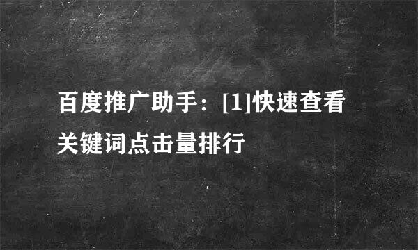 百度推广助手：[1]快速查看关键词点击量排行