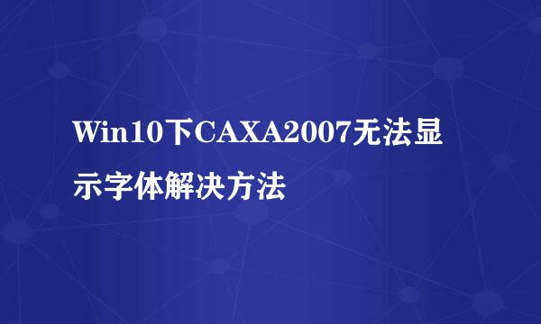 Win10下CAXA2007无法显示字体解决方法