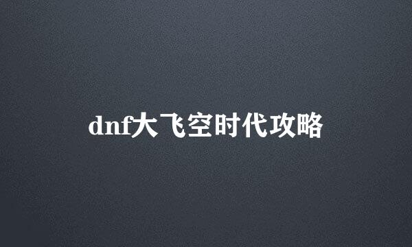 dnf大飞空时代攻略