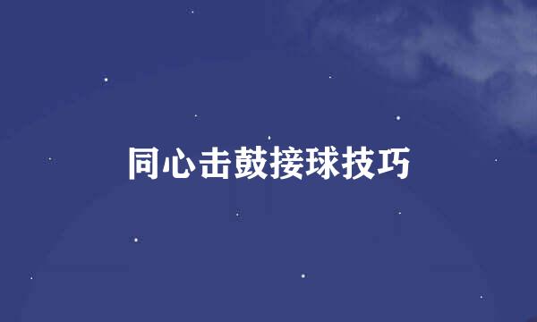 同心击鼓接球技巧