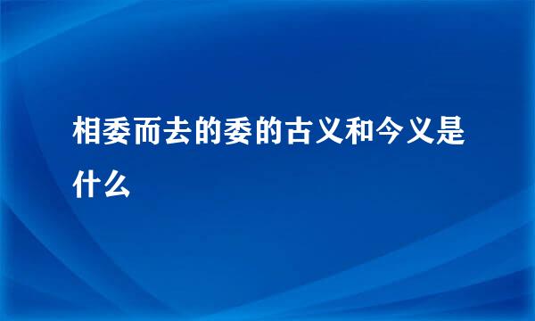 相委而去的委的古义和今义是什么