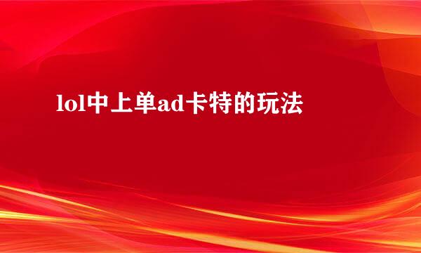 lol中上单ad卡特的玩法