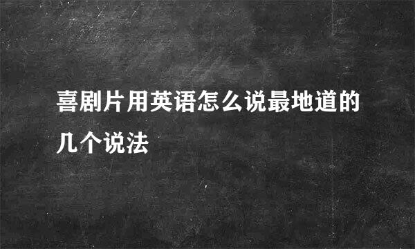 喜剧片用英语怎么说最地道的几个说法