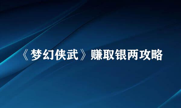 《梦幻侠武》赚取银两攻略