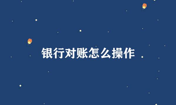 银行对账怎么操作