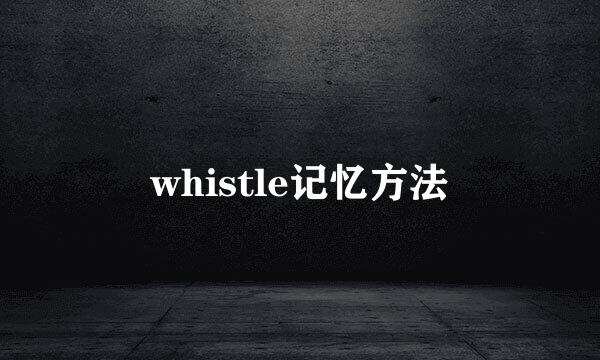 whistle记忆方法