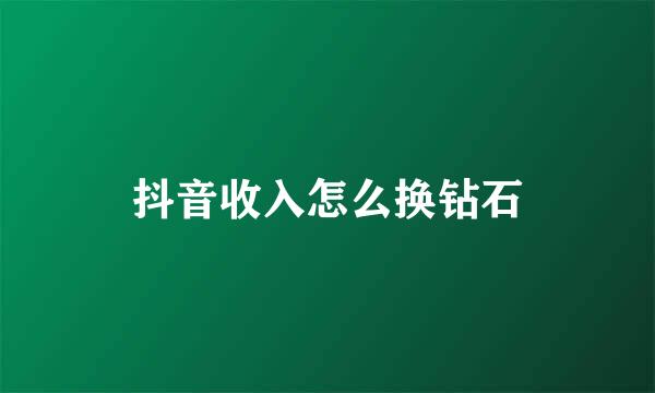 抖音收入怎么换钻石