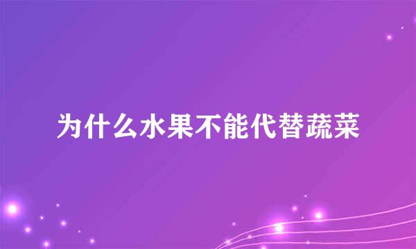 为什么水果不能代替蔬菜