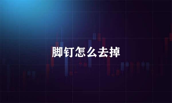 脚钉怎么去掉