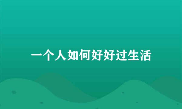 一个人如何好好过生活