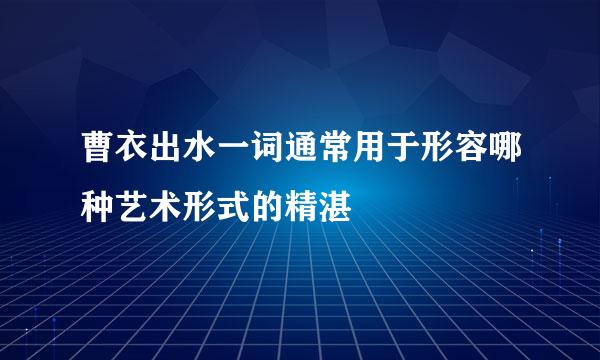 曹衣出水一词通常用于形容哪种艺术形式的精湛
