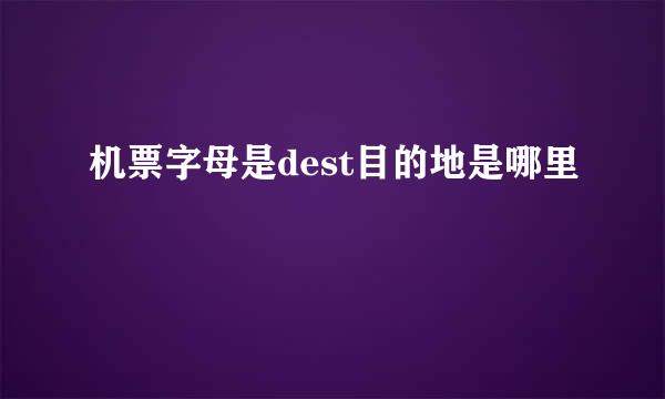 机票字母是dest目的地是哪里