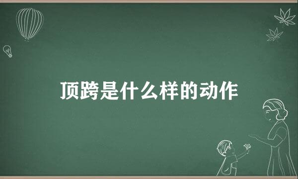 顶跨是什么样的动作