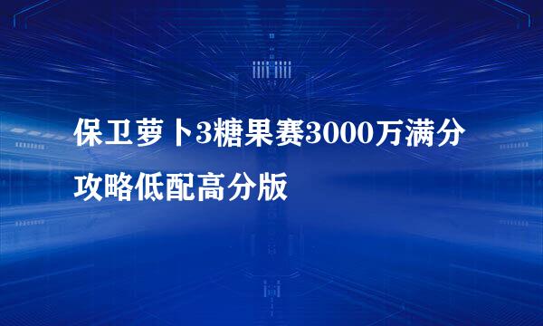 保卫萝卜3糖果赛3000万满分攻略低配高分版