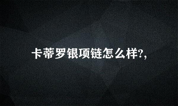 卡蒂罗银项链怎么样?,