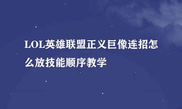 LOL英雄联盟正义巨像连招怎么放技能顺序教学