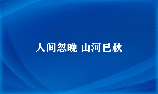 人间忽晚 山河已秋
