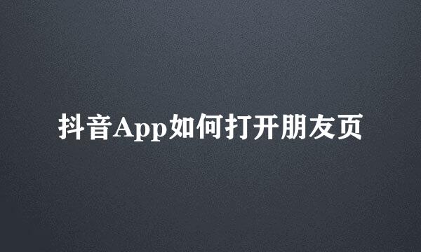 抖音App如何打开朋友页