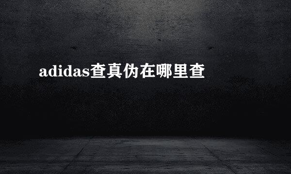 adidas查真伪在哪里查