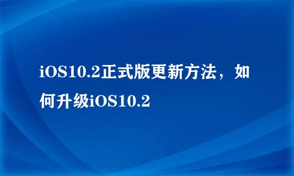 iOS10.2正式版更新方法，如何升级iOS10.2