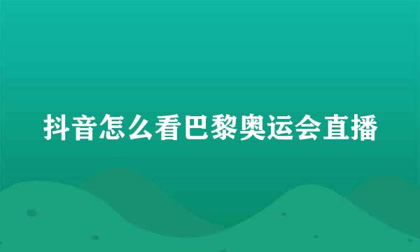 抖音怎么看巴黎奥运会直播
