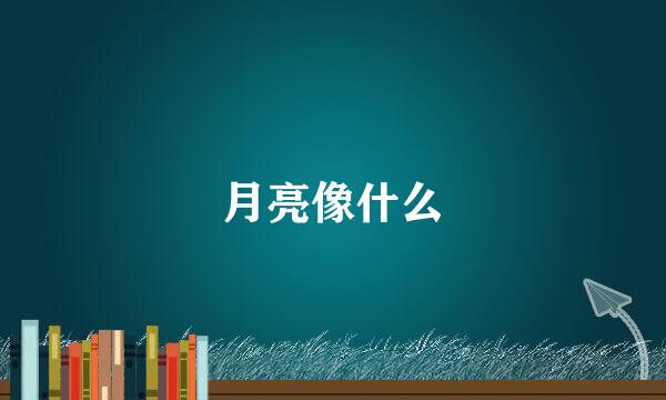 月亮像什么