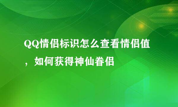 QQ情侣标识怎么查看情侣值，如何获得神仙眷侣
