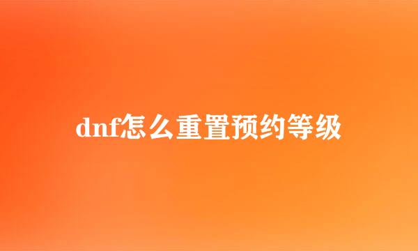dnf怎么重置预约等级