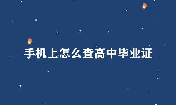 手机上怎么查高中毕业证