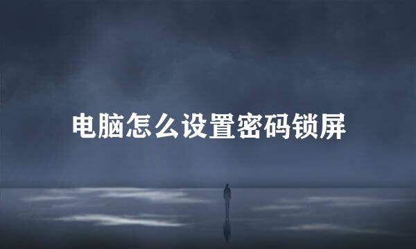 电脑怎么设置密码锁屏
