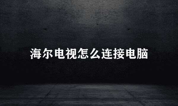海尔电视怎么连接电脑