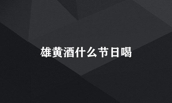 雄黄酒什么节日喝