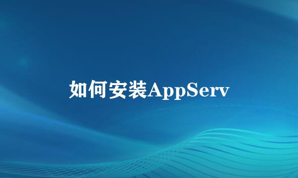 如何安装AppServ