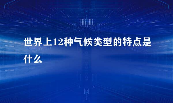 世界上12种气候类型的特点是什么