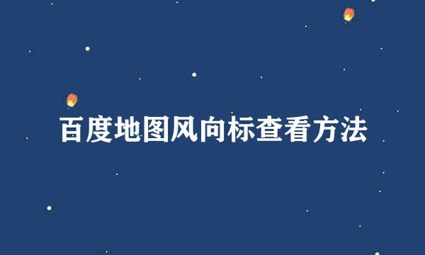 百度地图风向标查看方法