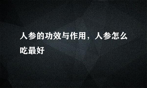 人参的功效与作用，人参怎么吃最好