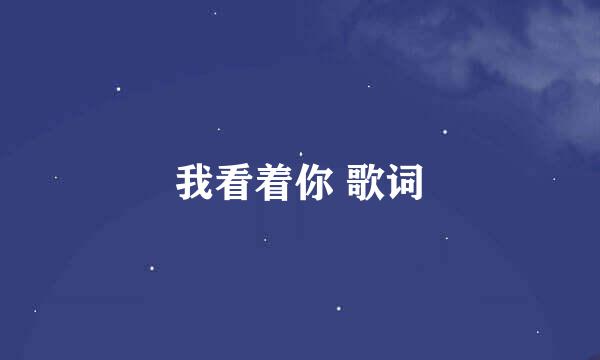 我看着你 歌词