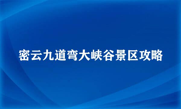 密云九道弯大峡谷景区攻略