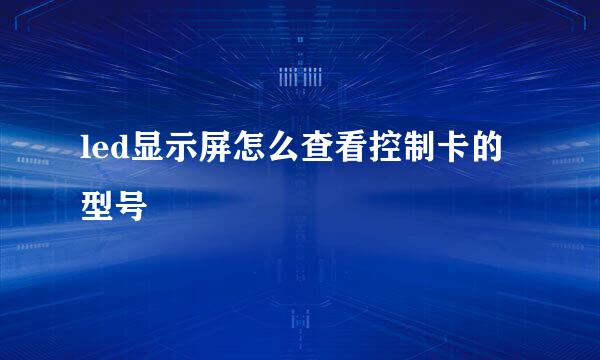 led显示屏怎么查看控制卡的型号
