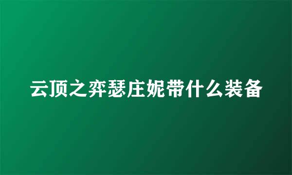 云顶之弈瑟庄妮带什么装备