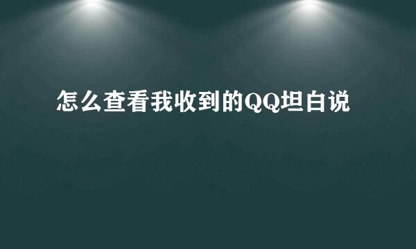 怎么查看我收到的QQ坦白说