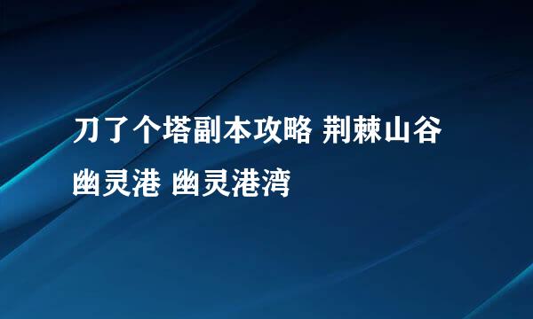 刀了个塔副本攻略 荆棘山谷 幽灵港 幽灵港湾