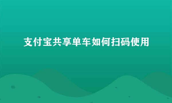 支付宝共享单车如何扫码使用