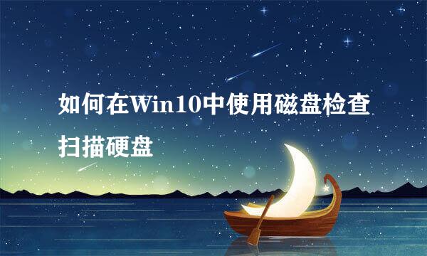 如何在Win10中使用磁盘检查扫描硬盘