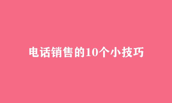 电话销售的10个小技巧