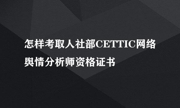 怎样考取人社部CETTIC网络舆情分析师资格证书