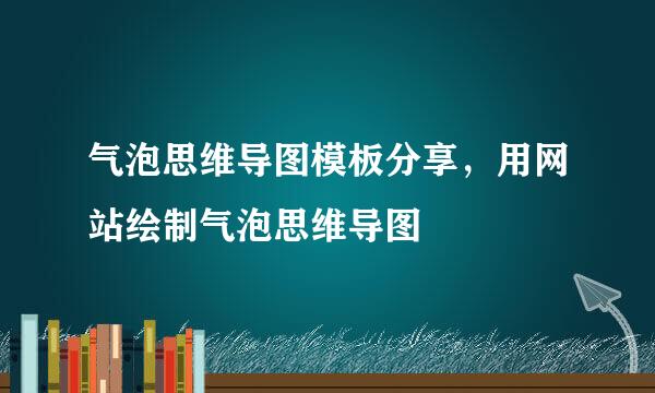 气泡思维导图模板分享，用网站绘制气泡思维导图