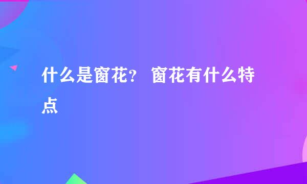 什么是窗花？ 窗花有什么特点