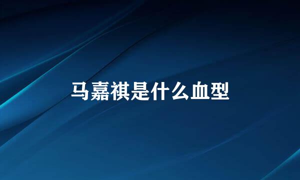 马嘉祺是什么血型